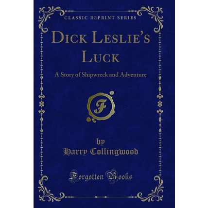 Dick Leslie's Luck: A Story of Shipwreck and Adventure (Classic Reprint)
