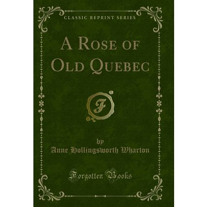 A Rose of Old Quebec (Classic Reprint)