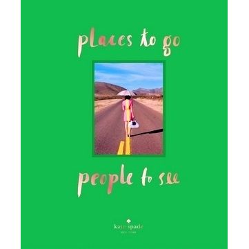 Kate Spade New York: Places to go, People to see by Kate Spade New York
