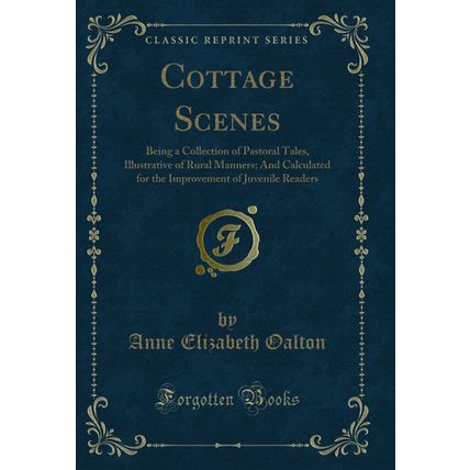 Cottage Scenes: Being a Collection of Pastoral Tales (Classic Reprint)