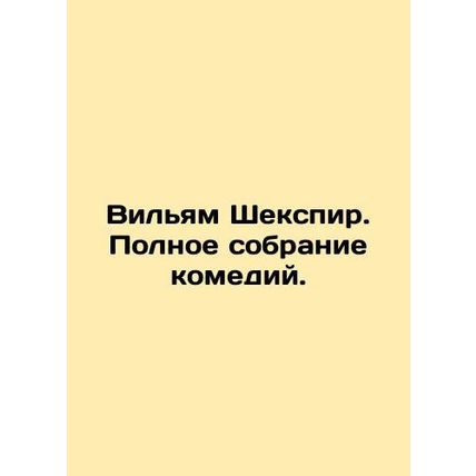 William Shakespeare. The Complete Comedy Collection. In Russian /Vilyam Sheksp