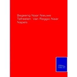 Begeerig Naar Nieuwe Tafreelen: Van Reggio Naar Napels, Een Voorlezing Uit 1827