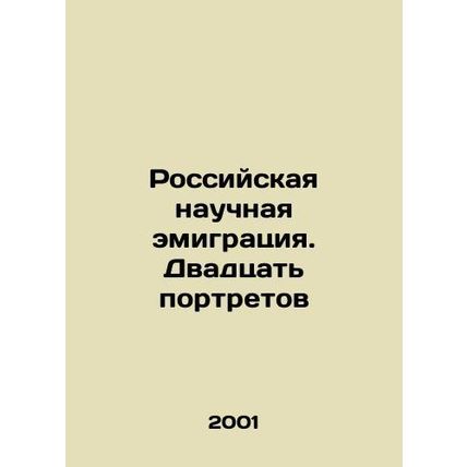Russian Scientific Emigration. Twenty Portraits In Russian /Rossiyskaya nauchna