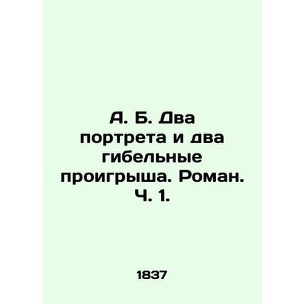 A.B. Two portraits and two disastrous losses. Roman, Part 1. In Russian /A. B. D