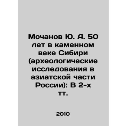 Yu. A. Mochanov 50 years in the Stone Age of Siberia (archaeological research i