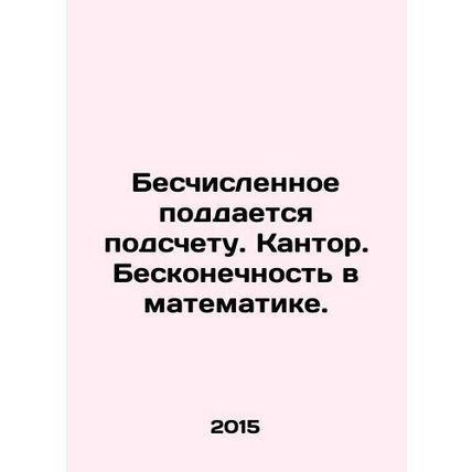 Countless can be counted. Kantor. Infinity in mathematics. In Russian /Beschisl