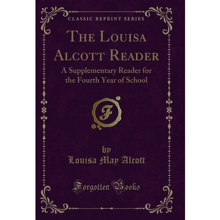 The Louisa Alcott Reader: A Supplementary Reader for the Fourth Year of School