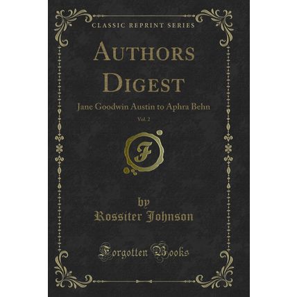 Authors Digest, Vol. 2: Jane Goodwin Austin to Aphra Behn (Classic Reprint)