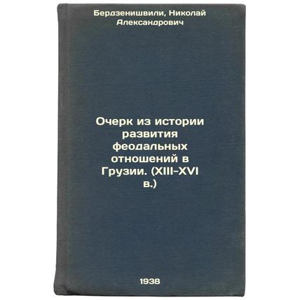Ocherk iz istorii razvitiya feodal'nykh otnosheniy v Gruzii. (XIII-XVI v.). I...