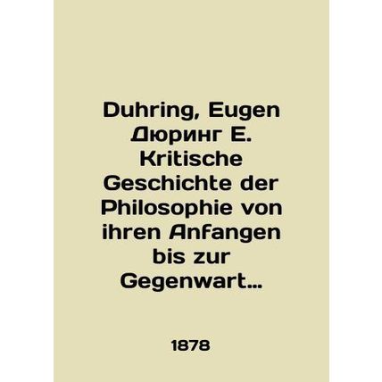 Duhring, Eugen Duhring E. Kritische Geschichte der Philosophie von ihren Anfange