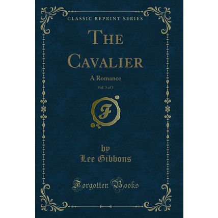 The Cavalier, Vol. 3 of 3: A Romance (Classic Reprint)