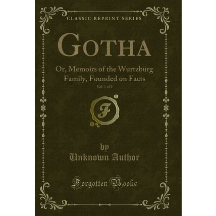 Gotha, Vol. 1 of 2: Or, Memoirs of the Wurtzburg Family, Founded on Facts