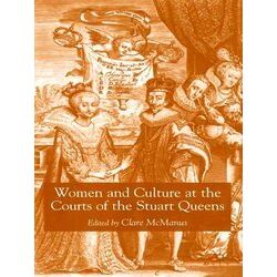 Women and Culture at the Courts of the Stuart Queens