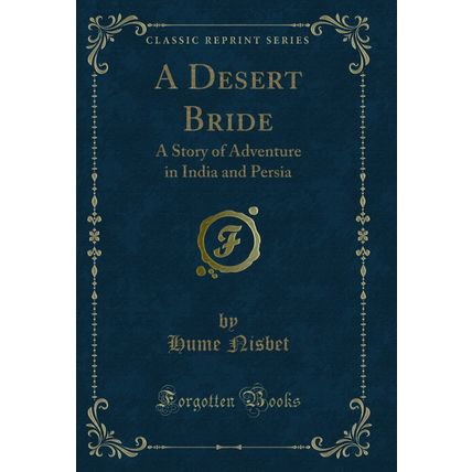 A Desert Bride: A Story of Adventure in India and Persia (Classic Reprint)