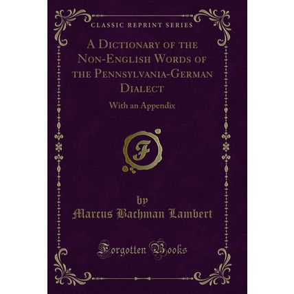 A Dictionary of the Non-English Words of the Pennsylvania-German Dialect