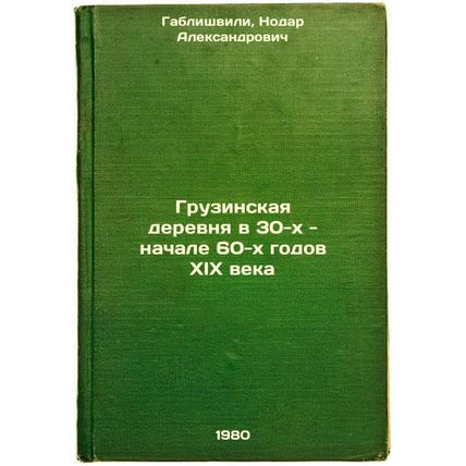 Gruzinskaya derevnya v 30-kh - nachale 60-kh godov XIX veka. In Russian /The ...
