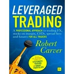 Leveraged Trading A Professional Approach To Trading FX, Stocks On Margin, Cfds,