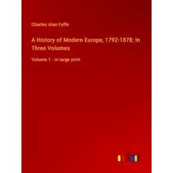 A History of Modern Europe, 1792-1878;In Three Volumes