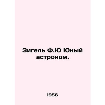 Siegel F.Y Young Astronomer. In Russian /Zigel F.Yu Yunyy astronom.
