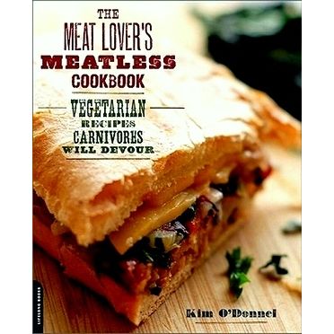 The Meat Lover's Meatless Cookbook - Vegetarian Recipes Carnivores Will Devour b
