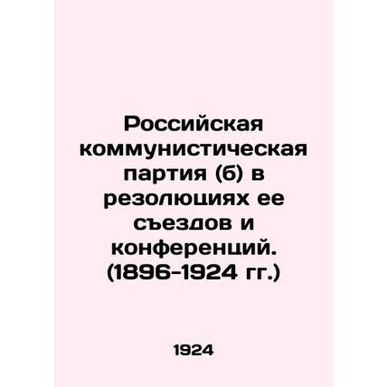 The Russian Communist Party (b) in Resolutions of its Congresses and Conference