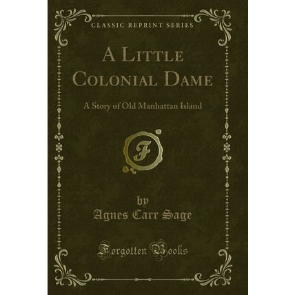A Little Colonial Dame: A Story of Old Manhattan Island (Classic Reprint)