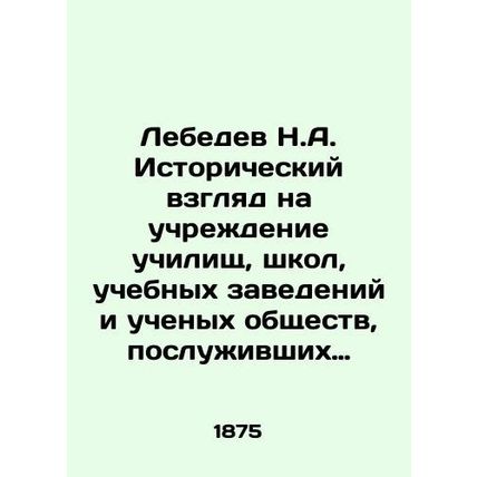 Lebedev N.A. Historical view of the establishment of colleges, schools, educatio