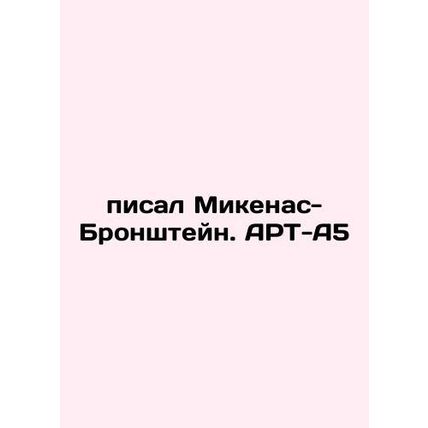 wrote Mykenas-Bronstein. ART-A5 In Russian /pisal Mikenas-Bronshteyn. ART-A5