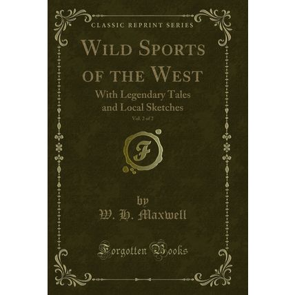 Wild Sports of the West, Vol. 2 of 2: With Legendary Tales and Local Sketches