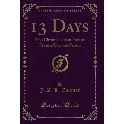 13 Days: The Chronicle of an Escape From a German Prison (Classic Reprint)