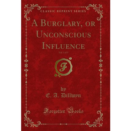 A Burglary, or Unconscious Influence, Vol. 3 of 3 (Classic Reprint)