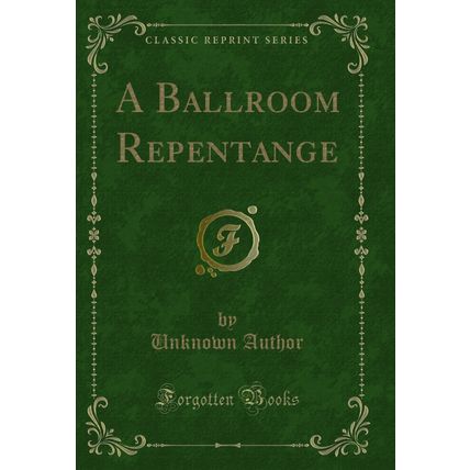 A Ballroom Repentange (Classic Reprint)