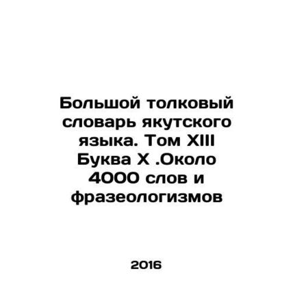 Great Yakut Language Dictionary. Volume XIII Letter X. About 4000 words and phr