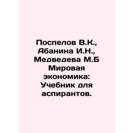 Pospelov V.K., Abanina I.N., Medvedeva M.B The World Economy: A Textbook for