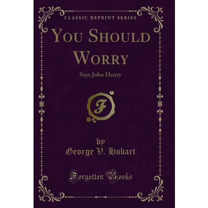 You Should Worry: Says John Henry (Classic Reprint)
