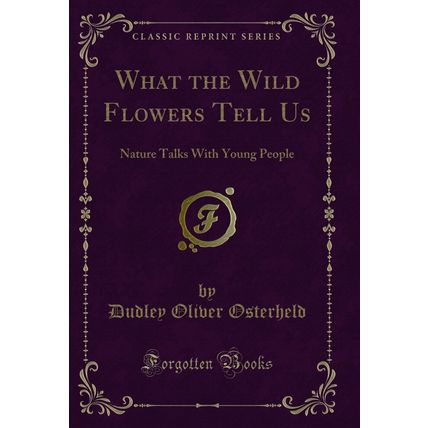 What the Wild Flowers Tell Us: Nature Talks With Young People (Classic Reprint)