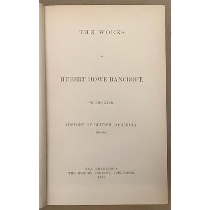 BANCROFT, HUBERT HOWE, HISTORY OF BRITISH COLUMBIA, 1887. VOL #32.