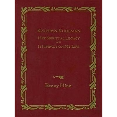 Kathryn Kuhlman: her Spiritual Legacy ad its Impact on my Life by Benny Hinn