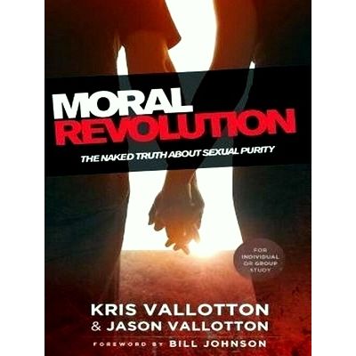 Moral Revolution - The Naked Truth About Sexual Purity by Kris Vallotton; Jason