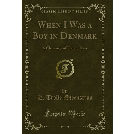 When I Was a Boy in Denmark: A Chronicle of Happy Days (Classic Reprint)