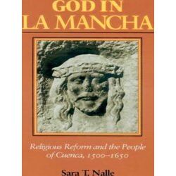 God in La Mancha - Religious Reform and the People of Cuenca, 1500-1650