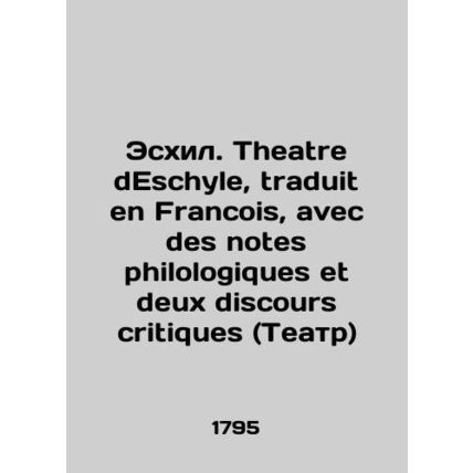 Aeschylus. Theatre de Eschile, traduit en Francois, avec des notes philologique