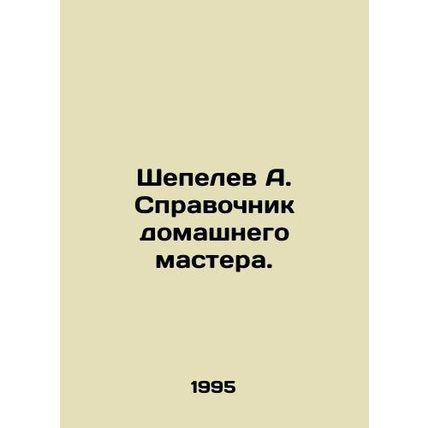 Shepelev A. Handbook of the Home Master. In Russian /Shepelev A. Spravochnik do