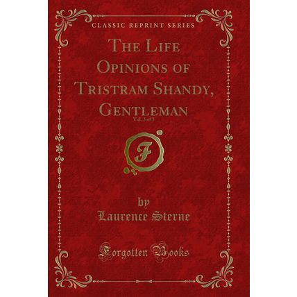 The Life Opinions of Tristram Shandy, Gentleman, Vol. 3 of 3 (Classic Reprint)