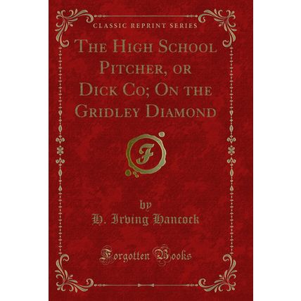 The High School Pitcher, or Dick Co; On the Gridley Diamond (Classic Reprint)