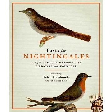 Pasta for Nightingales A 17th Century Handbook of Bird-Care and Folklore by Hele