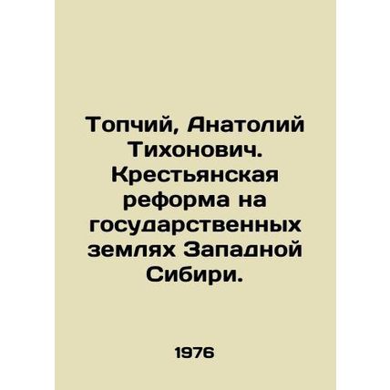 Topchiy, Anatoly Tikhonovich. Peasant reform on public lands in Western Siberi