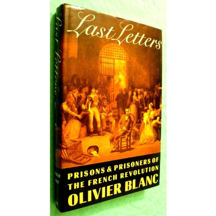 LAST LETTERS PRISONS & PRISONERS OF THE FRENCH REVOLUTION OLIVIER BLANC 1793-94