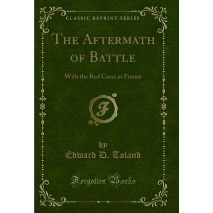 The Aftermath of Battle: With the Red Cross in France (Classic Reprint)