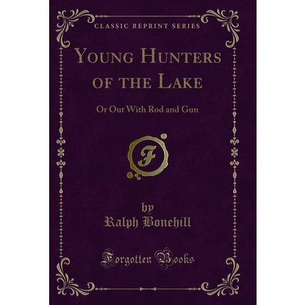 Young Hunters of the Lake: Or Out With Rod and Gun (Classic Reprint)